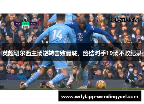 英超切尔西主场逆转击败曼城，终结对手19场不败纪录