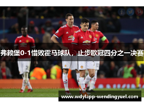 弗赖堡0-1惜败霍马球队，止步欧冠四分之一决赛