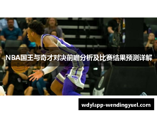 NBA国王与奇才对决前瞻分析及比赛结果预测详解