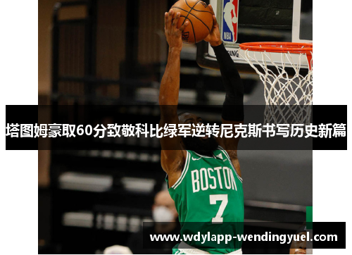 塔图姆豪取60分致敬科比绿军逆转尼克斯书写历史新篇