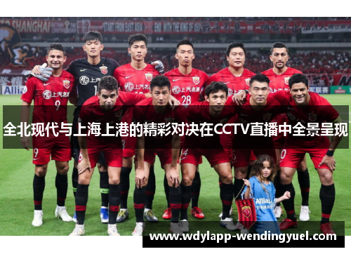 全北现代与上海上港的精彩对决在CCTV直播中全景呈现
